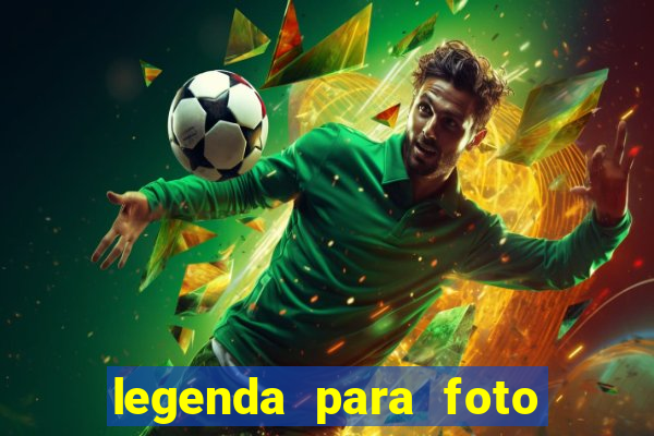 legenda para foto jogando bola